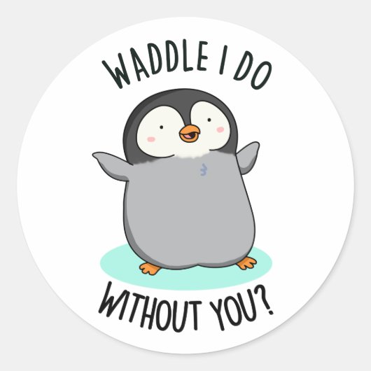 Sticker Rond Waddle I Do without You Funny Penguin Pun (Devant)