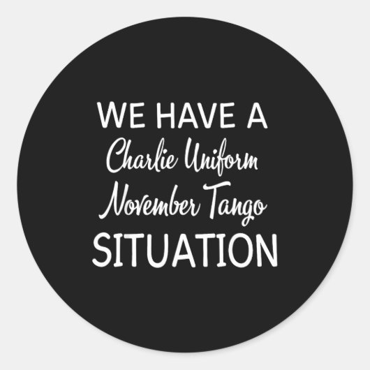 Sticker Rond We Have A Charlie Uniform November Tango Situation (Devant)