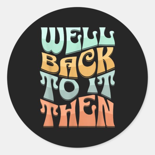 Sticker Rond Well Back To It Then Funny Motivational Design  (Devant)
