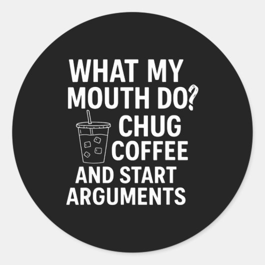 Sticker Rond What My Mouth Do Chug Coffee And Start Arguments  (Devant)