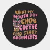 Sticker Rond What My Mouth Do Chug Coffee And Start Arguments  (Devant)