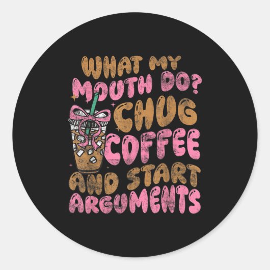 Sticker Rond What My Mouth Do Chug Coffee And Start Arguments  (Devant)