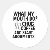Sticker Rond What My Mouth Do Chug Coffee And Start Arguments F (Devant)