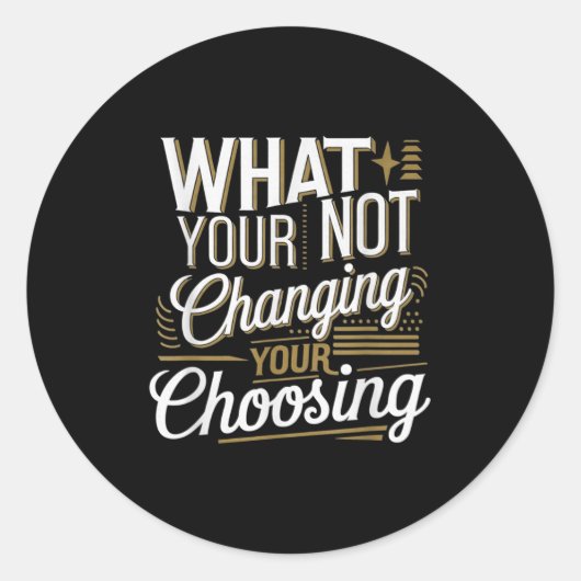 Sticker Rond What Your Not Changing Your Choosing Motivational  (Devant)