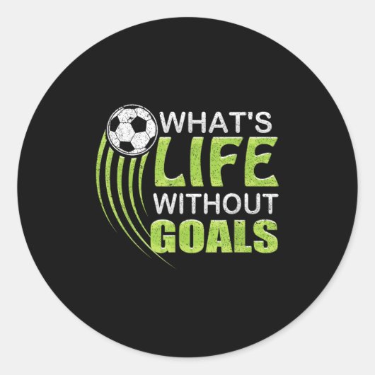 Sticker Rond What's Life Without Goals Soccer Football  (Devant)