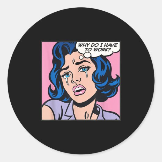 Sticker Rond Why Do I Have To Work_  (Devant)