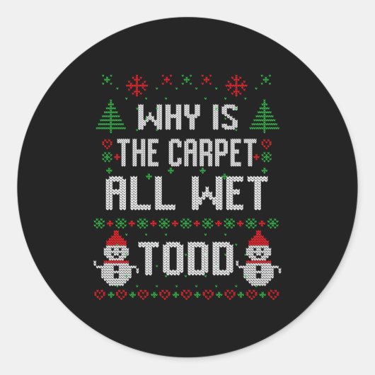 Sticker Rond Why Is The Carpet All Wet Todd  (Devant)
