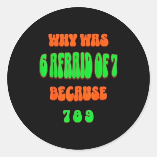 Sticker Rond Why Was 6 Afraid Of 7, Because 789. Funny 67 Meme  (Devant)