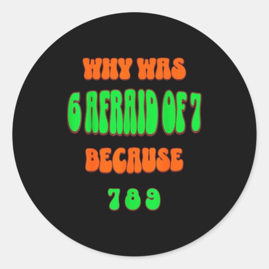 Sticker Rond Why Was 6 Afraid Of 7, Because 789. Funny 67 Meme (Devant)