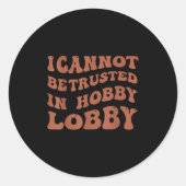 Sticker Rond Womens I Cannot Be Trusted In Hobby Lobby  (Devant)