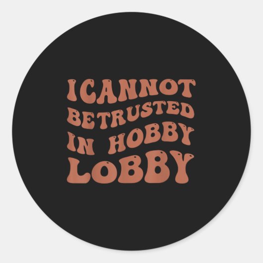 Sticker Rond Womens I Cannot Be Trusted In Hobby Lobby  (Devant)
