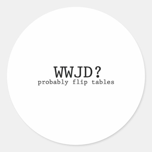 Sticker Rond Wwjd Retournerait Probablement Les Tables Humour C (Devant)