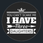 Sticker Rond You Can't Scare Me I Have Three Daughter<br><div class="desc">Le poison du père Father Day Fun. Parfait pour papa,  maman,  papa,  men,  women,  friend et family members on Thanksgiving Day,  Christmas Day,  Mothers Day,  Fathers Day,  4th of July,  1776 Independent Day,  Vétérans Day,  Halloween Day,  Patrick's Day</div>