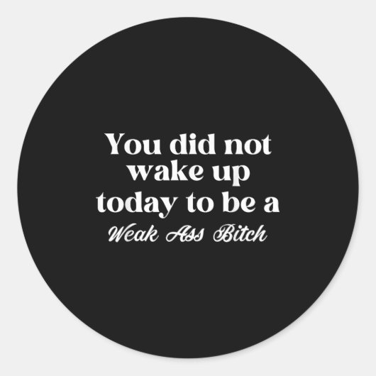 Sticker Rond You Did Not Wake Up Today To Be Weak Motivational  (Devant)