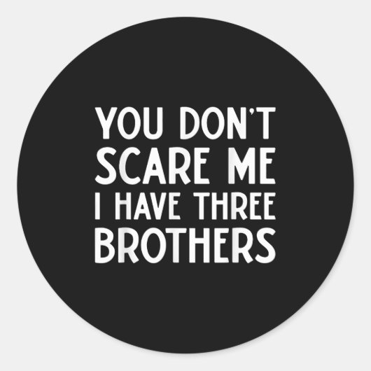 Sticker Rond You Don't E Me I Have 3 Three Brothers Funny Siste (Devant)