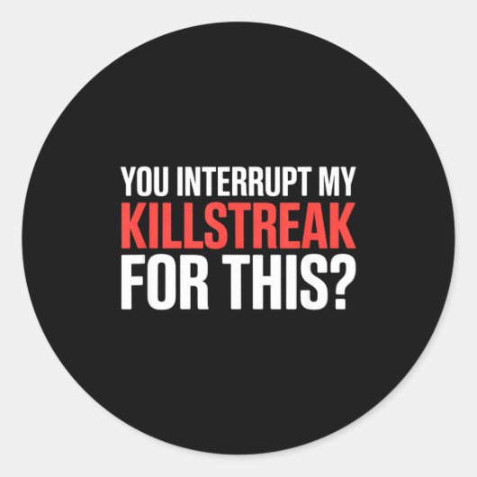 Sticker Rond You Interrupt My Killstreak For This_ For My Gamer (Devant)