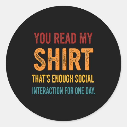 Sticker Rond You Read My Shirt That's Enough Social Interaction (Devant)