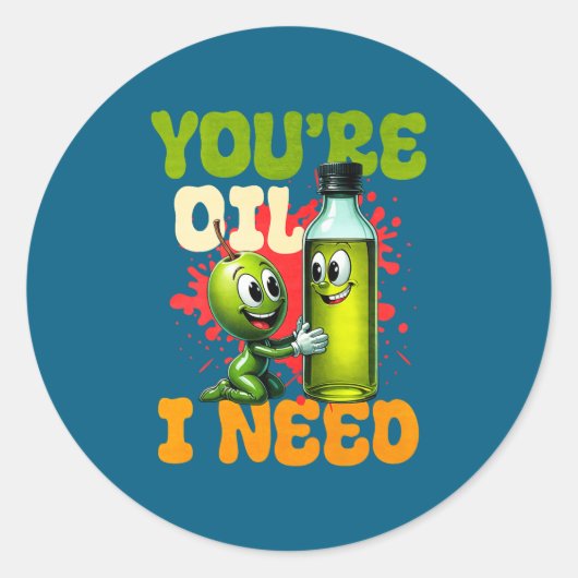 Sticker Rond Youre Oil I Need Premium  (Devant)