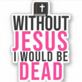 Sticker sans Jésus, je serais mort (Devant)