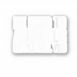Sticker Sois gentil avec les animaux ou je te tuerai des c