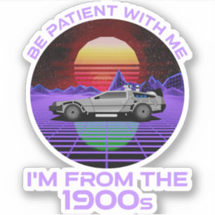 Sticker Sois Patient Avec Moi, Je viens des années 1900