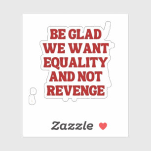 Sticker Soyez heureux que nous voulions l'égalité et non p