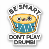 Sticker Soyez intelligent Ne jouez pas Drumb Funny Drum Pu (Devant)