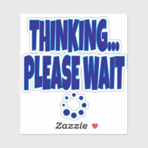 Sticker Thinking… Please Wait – Funny Loading Mind Quote D