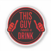 Sticker this guy needs a drink (Devant)