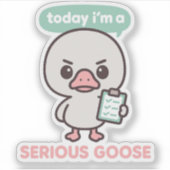 Sticker Today I'm A Serious Goose Funny  (Devant)