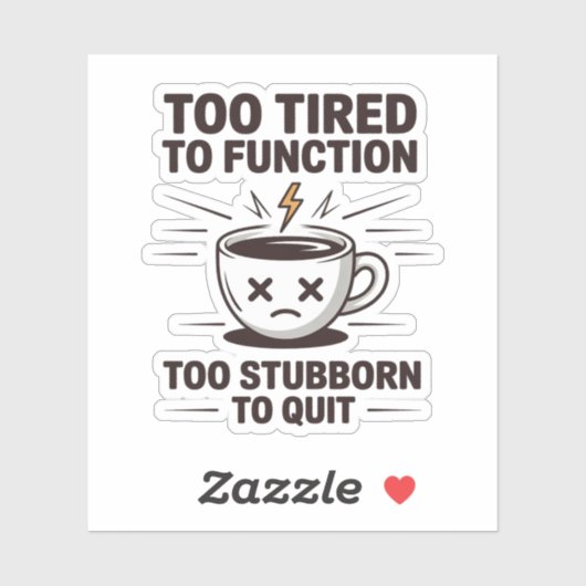 Sticker Too Tired to Function Too Stubborn to Quit Coffee (Feuille)