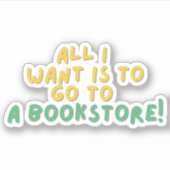 Sticker Tout ce que je veux aller dans un BookStore (Devant)