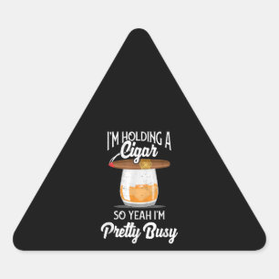 Sticker Triangulaire Whiskey I'm Holding Cigar So Yeah I'm Pretty Busy