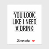 Sticker Tu As L'Air Que J'Ai Besoin D'Un Verre (Feuille)