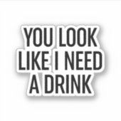 Sticker Tu As L'Air Que J'Ai Besoin D'Un Verre (Devant)