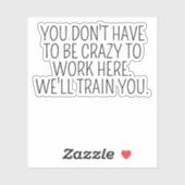 Sticker Vous N'Avez Pas À Être Fou De Travailler Ici Sarca (Feuille)