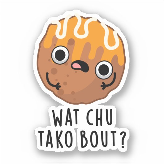 Sticker Wat Chu Tako Bout Funny Takoyaki Pun (Devant)