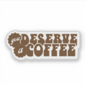 Sticker You Deserve a Coffee (Devant)