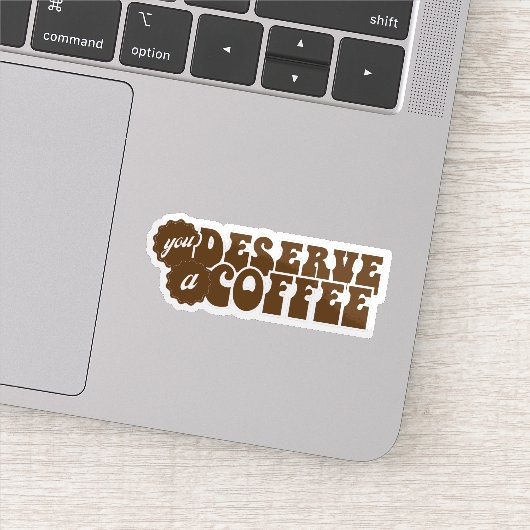 Sticker You Deserve a Coffee (Détail)