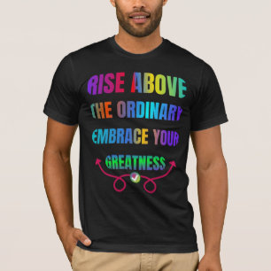 Stijg boven de gewone Omarm je Grootheid T-shirt