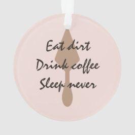 Stijlvolle Eat Dirt Drink Coffee Sleep nooit trowe Ornament