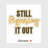 Still Figuring It Out – Funny Motivational Sticker (Vel)