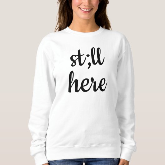 Still Here Sweatshirt Semicolon Sweater Mental Hea (Devant)