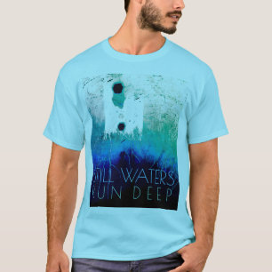 "still Waters run Deep" Blue Aqua Inspirerend T- T-shirt