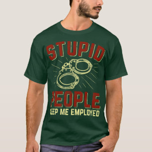 Stomme mensen houden me in dienst als politieagent t-shirt