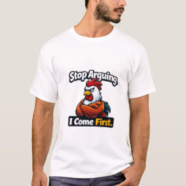 Stop arguing. i come first. roster quote t-shirt