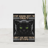 Stop Asking Why Im Crazy Cat Kaart (Voorkant)