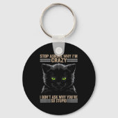 Stop Asking Why Im Crazy Cat  Sleutelhanger (Voorkant)