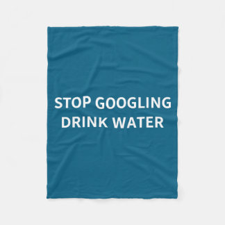 Stop Googling Drink Water Funny Sarcastic Health Q Fleece Deken