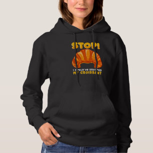 Stop! Ik had mijn croissant Sarcastic kunnen laten Hoodie